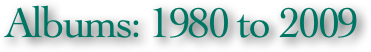 Albums: 1980 to 2009